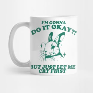 I Am Gonna Do It Okay Just Let Me Cry First T-Shirt, Retro 90s Unisex Adult Graphic T Shirt, Vintage T Shirt, Nostalgia T Shirt, 2000s Mug